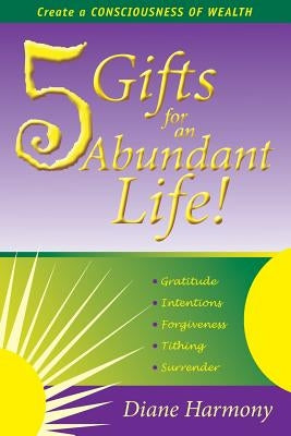 5 Gifts for an Abundant Life: Create a Consciousness of Wealth by Harmony, Diane