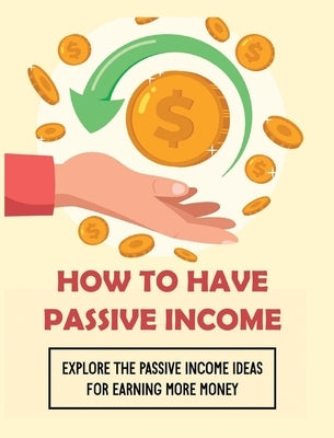 How To Have Passive Income: Explore the Passive Income Ideas for Earning More Money by Lawson, Curtis