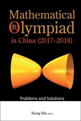 Mathematical Olympiad in China (2017-2018): Problems and Solutions by Xiong, Bin