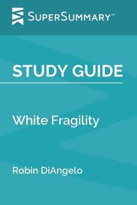 Study Guide: White Fragility by Robin DiAngelo (SuperSummary) by Supersummary