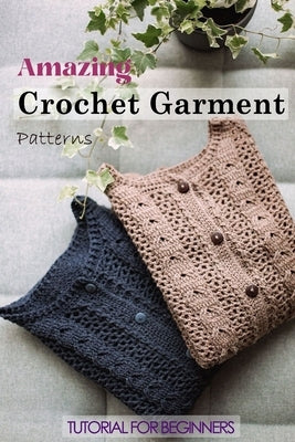 Amazing Crochet Garment Patterns: Tutorial for Beginners: A Guide Book of Learning Crochet for Beginners by Fairley, Lillian