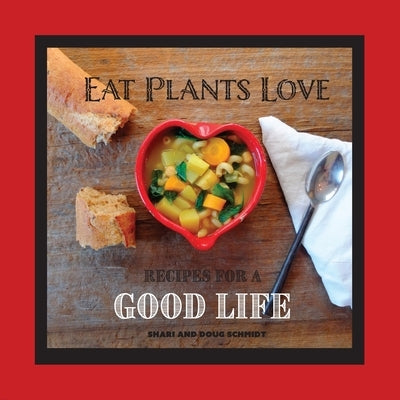 Eat Plants Love: Recipes for a Good Life by Schmidt, Doug