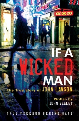 If a Wicked Man: True Freedom Behind Bars by Lawson, John