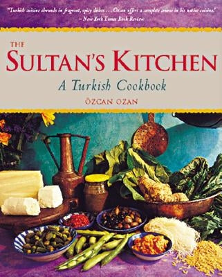 The Sultan's Kitchen: A Turkish Cookbook [Over 150 Recipes] by Ozan, Ozcan