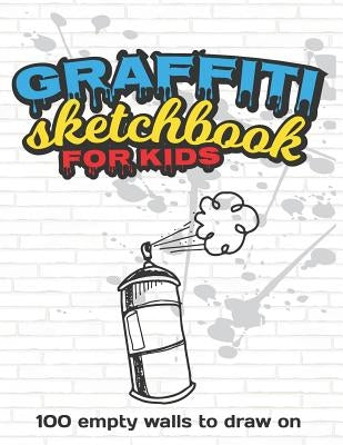 Graffiti Sketchbook For Kids: 100 Empty Walls To Draw On - Graffiti Coloring And Drawing Book - Large 8.5 x 11 by Creatives, Dutch