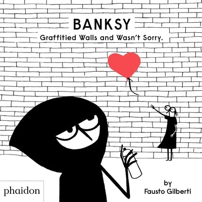 Banksy Graffitied Walls and Wasn't Sorry. by Gilberti, Fausto