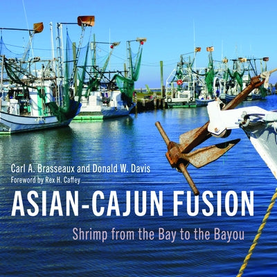 Asian-Cajun Fusion: Shrimp from the Bay to the Bayou by Brasseaux, Carl a.