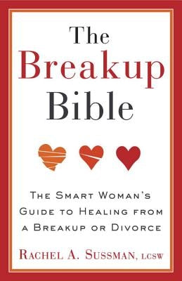 The Breakup Bible: The Smart Woman's Guide to Healing from a Breakup or Divorce by Sussman, Rachel