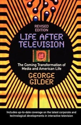 Life After Television: The Coming Transformation of Media and American Life by Gilder, George