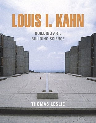 Louis I. Kahn: Building Art, Building Science by Leslie, Thomas