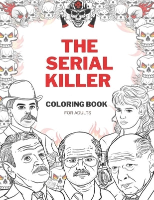 The Serial Killer Coloring Book: A True Crime Adult Gift - Full of Famous Murderers - For Adults Only by Coloring, J. Patrick