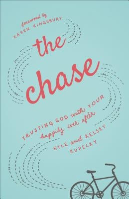 The Chase: Trusting God with Your Happily Ever After by Kupecky, Kyle