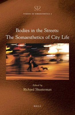 Bodies in the Streets: The Somaesthetics of City Life by Shusterman, Richard