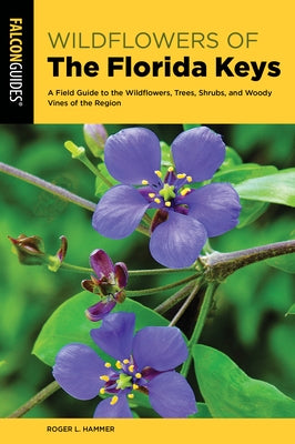 Wildflowers of the Florida Keys: A Field Guide to the Wildflowers, Trees, Shrubs, and Woody Vines of the Region by Hammer, Roger L.