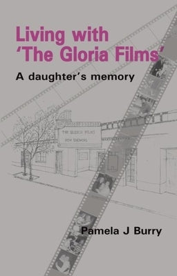 Living with 'The Gloria Films': A Daughter's Memory by Burry, Pamela J.