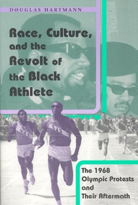 Race, Culture, and the Revolt of the Black Athlete: The 1968 Olympic Protests and Their Aftermath by Hartmann, Douglas