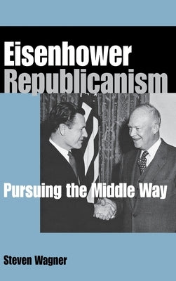 Eisenhower Republicanism by Wagner, Steven
