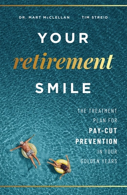 Your Retirement Smile: The Treatment Plan for Pay-Cut Prevention in Your Golden Years by Mart McClellan