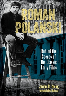 Roman Polanski: Behind the Scenes of His Classic Early Films by Young, Jordan R.