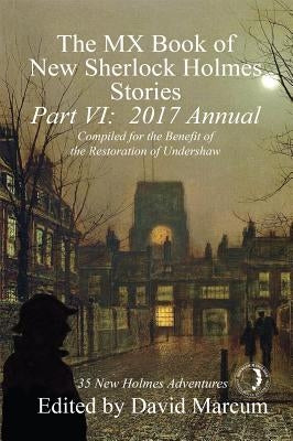 The MX Book of New Sherlock Holmes Stories, Part VI: 2017 Annual by Marcum, David