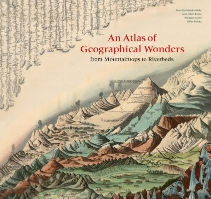 An Atlas of Geographical Wonders: From Mountaintops to Riverbeds by Palsky, Gilles