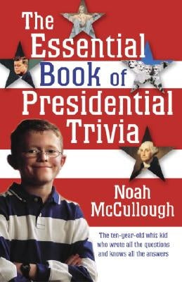 The Essential Book of Presidential Trivia by McCullough, Noah