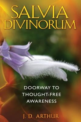 Salvia Divinorum: Doorway to Thought-Free Awareness by Arthur, J. D.