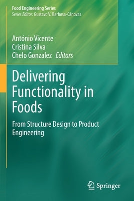 Delivering Functionality in Foods: From Structure Design to Product Engineering by Vicente, Ant&#243;nio