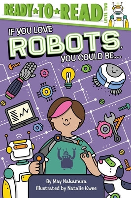 If You Love Robots, You Could Be...: Ready-To-Read Level 2 by Nakamura, May
