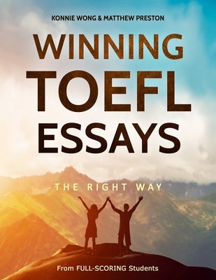 Winning TOEFL Essays The Right Way: Real Essay Examples From Real Full-Scoring TOEFL Students by Preston, Matthew