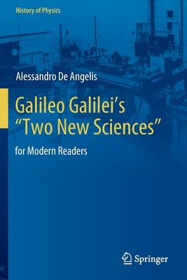 Galileo Galilei's "Two New Sciences": For Modern Readers by de Angelis, Alessandro