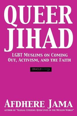 Queer Jihad: LGBT Muslims on Coming Out, Activism, and the Faith by Jama, Afdhere