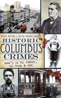 Historic Columbus Crimes: Mama's in the Furnace, the Thing & More by Meyers, David