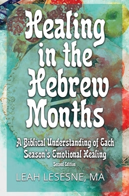 Healing in the Hebrew Months: A Biblical Understanding of Each Season's Emotional Healing by Lesesne, Leah