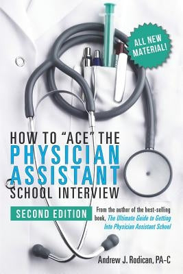 How to Ace the Physician Assistant School Interview, 2nd Edition by Rodican Pa-C, Andrew J.