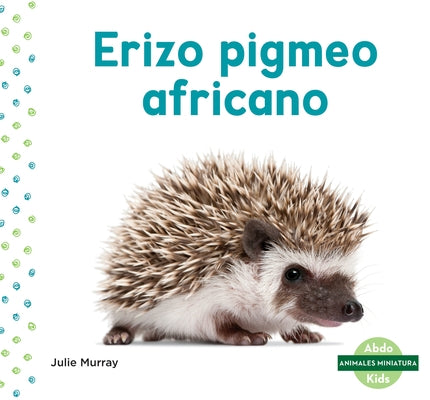 Erizo Pigmeo Africano (African Pygmy Hedgehog) by Murray, Julie