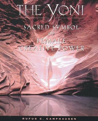 The Yoni: Sacred Symbol of Female Creative Power by Camphausen, Rufus C.