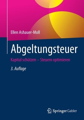 Abgeltungsteuer: Kapital Schützen - Steuern Optimieren by Ashauer-Moll, Ellen