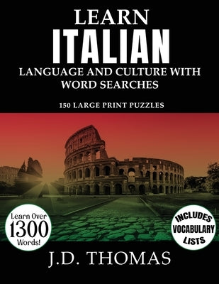 Learn Italian Language and Culture with Word Searches: 150 Large Print Puzzles by Thomas, J. D.