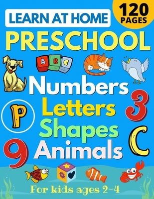 Learn at Home Preschool Numbers, Letters, Shapes & Animals for Kids Ages 2-4: Easy learning alphabet, abc, curriculum, counting workbook for homeschoo by Sandersen, Sarah