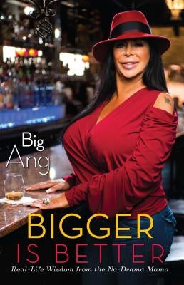 Bigger Is Better: Real Life Wisdom from the No-Drama Mama by Big Ang