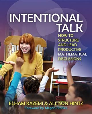 Intentional Talk: How to Structure and Lead Productive Mathematical Discussions by Kazemi, Elham
