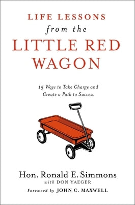 Life Lessons from the Little Red Wagon: 15 Ways to Take Charge and Create a Path to Success by Simmons, Ronald E.