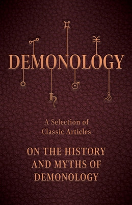 Demonology - A Selection of Classic Articles on the History and Myths of Demonology by Various