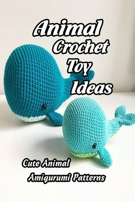 Animal Crochet Toy Ideas: Cute Animal Amigurumi Patterns: Crochet for Kids by Butler, Charlene