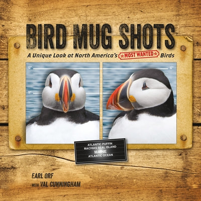 Bird Mug Shots: A Unique Look at North America's Most Wanted Birds by Orf, Earl