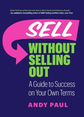 Sell Without Selling Out: A Guide to Success on Your Own Terms by Paul, Andy