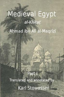 Medival Egypt, Ahmed ibn Ali al-Maqrizi by Stowasser, Karl