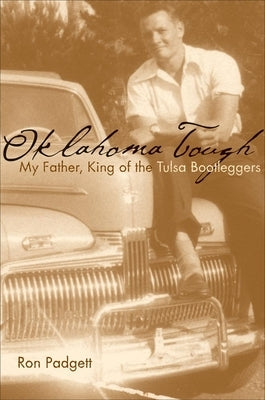 Oklahoma Tough: My Father, King of the Tulsa Bootleggers by Padgett, Ron