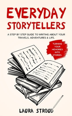 Everyday Storytellers: A step by step guide to writing about your travels, adventures & life by Stroud, Laura